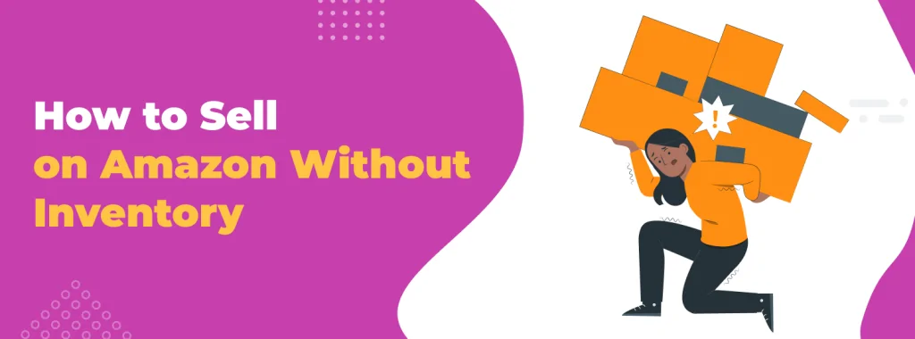 Amazon Selling Without Inventory: Methods That Actually Work